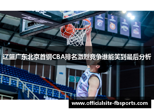 辽篮广东北京首钢CBA排名激烈竞争谁能笑到最后分析