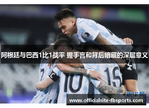 阿根廷与巴西1比1战平 握手言和背后暗藏的深层意义